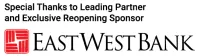 Special Thanks to Leader Partner and Exclusive Reopening Sponsor East West Bank